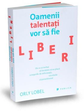 Oamenii talentati vor sa fie liberi | Orly Lobel