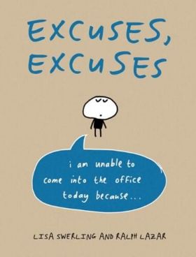 Excuses, Excuses - I am unable to come in to the office today... | Lisa Swerling, Ralph Lazar