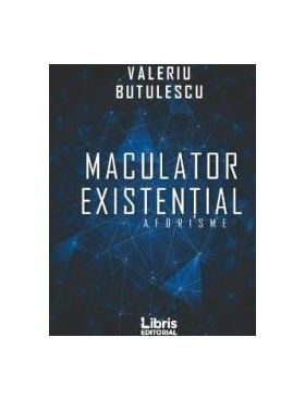 Maculator existential. Aforisme - Valeriu Butulescu