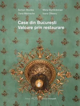 Case din Bucuresti. Valoarea prin restaurare | Serban Sturdza, Oana Marinache, Maria Dumbravician, Ioana Olteanu