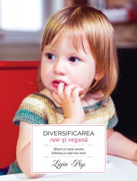 Diversificarea raw si vegana: sfaturi si rețete pentru bebelusi si copii mai mari | Ligia Pop