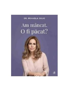 Am mancat. O fi pacat - Mihaela Bilic