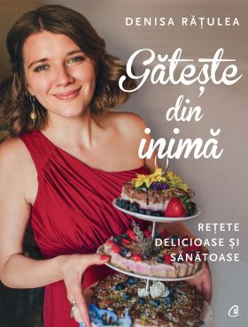 Gateste din inima | Denisa Ratulea