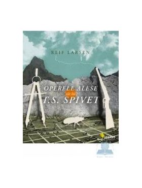 Operele alese ale lui T.S. Spivet - Reif Larsen