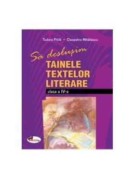 Sa deslusim tainele textelor literare cls 4 - Cleopatra Mihailesscu Tudora Pitila