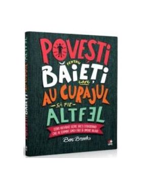 Povesti pentru baieti care au curajul sa fie altfel - Ben Brooks