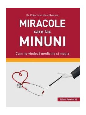 Carte Miracole care fac minuni, DR. ECKART VON HIRSCHHAUSEN - Paralela 45