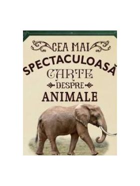 Cea mai spectaculoasa carte despre animale - Val Walerczuk Tom Jackson