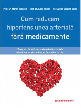 Cum reducem hipertensiunea arteriala fara medicamente | Martin Middeke, Klaus Volker, Claudia Laupert-Deick