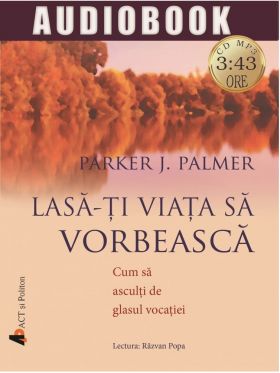 Lasa-ti viata sa vorbeasca | Parker J. Palmer