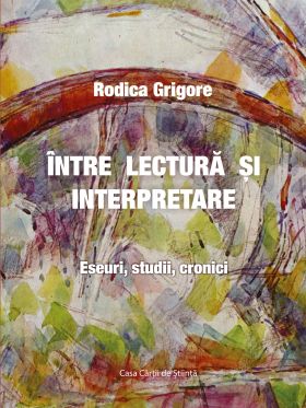 Intre lectura si interpretare. Eseuri, studii, cronici | Rodica Grigore