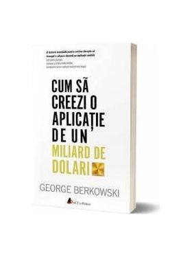 Cum sa creezi o aplicatie de un miliard de dolari - George Berkowski