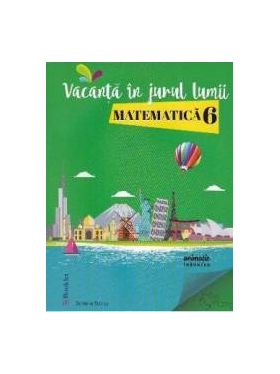 Vacanta in jurul lumii. Matematica cls 6 - Daniela Stoica