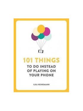 101 Things To Do Instead of Playing on Your Phone - Ilka Heinemann