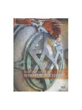 Tales and Traces of Sephardic Bucharest - Anca Tudorancea Ciuciu Felicia Waldman