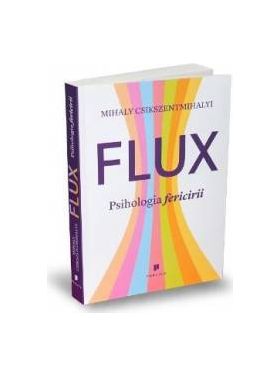 Flux. Psihologia fericirii - Mihaly Csikszentmihalyi