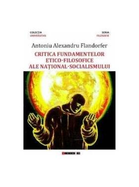 Critica fundamentelor etico-filosofice ale national-socialismului - Antoniu Alexandru Flandorfer