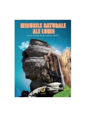 Minunile naturale ale lumii. Atlas ilustrat bilingv roman-englez