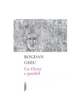 Cu Orice e posibil - Bogdan Ghiu