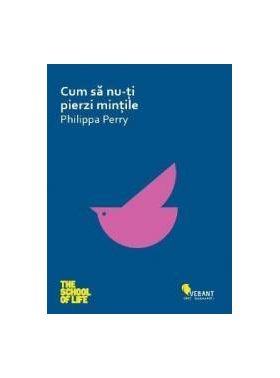 Cum sa nu-ti pierzi mintile - Philippa Perry