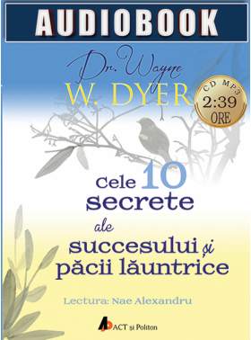 Cele 10 secrete ale succesului si pacii launtrice | Wayne W. Dyer