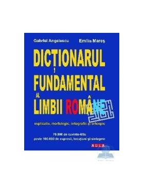 Dictionarul fundamental al limbii romane - Gabriel Angelescu Emilia Mares