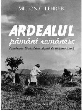 Ardealul, pamant romanesc | Milton G. Lehrer