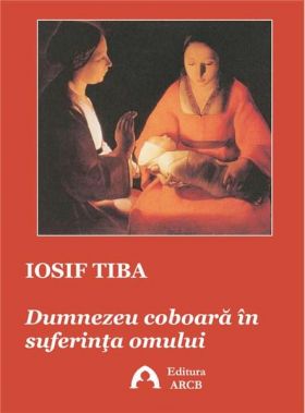 Dumnezeu coboara in suferinta omului | Iosif Tiba