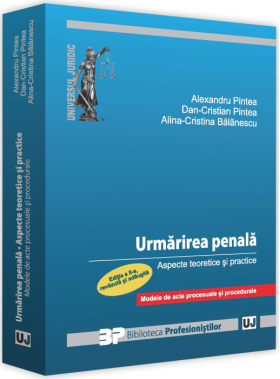 Urmarirea penala. Aspecte teoretice si practice | Alexandru Pintea, Dan-Cristian Pintea, Alina-Cristina Balanescu