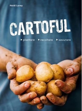 Cartoful - plantare, recoltare, savurare | Heidi Lorey