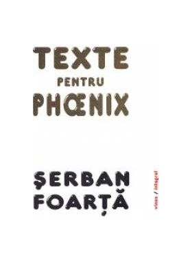 Texte pentru Phoenix - Serban Foarta