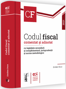 Codul fiscal comentat si adnotat cu legislatie secundara si complementara, jurisprudenta si norme metodologice - 2021 | Emilian Duca