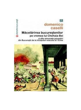 Macelarirea Bucurestenilor Pe Vremea Lui Chehaia Bei - Domenico Caselli