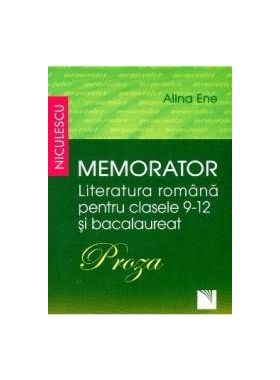 Memorator literatura romana clasa 9-12 si bacalaureat Proza - Alina Ene