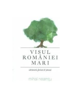 Visul Romaniei Mari - Mihai Neamtu