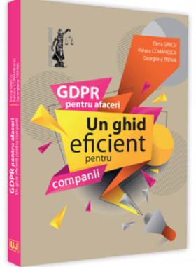 GDPR pentru afaceri - Un ghid eficient pentru companii | Elena Grecu, Raluca Comanescu, Georgiana Trifan