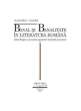 Banal si banalitate in literatura romana - Daniel Vighi