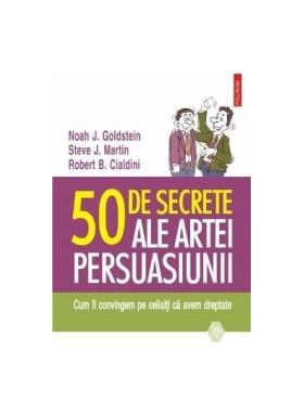 50 De Secrete Ale Artei Persuasiunii - Noah J. Goldstein Steve J. Martin