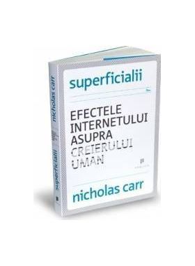 Superficialii. Efectele internetului asupra creierului uman - Nicholas Carr