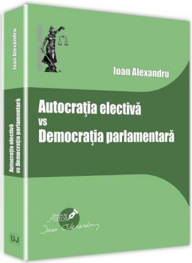 Autocratia electiva vs Democratia parlamentara | Ioan Alexandru