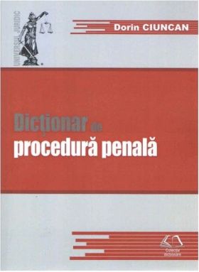 Dictionar de procedura penala | Dorin Ciuncan