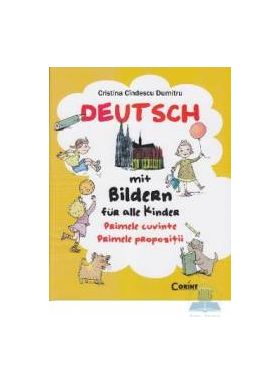 Deutsch mit bildern fur alle kinder. Primele cuvinte. Primele propozitii - Cristina Cindescu Dumitru