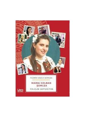 Maria Golban Somlea. Folclor Nepieritor - Florin-Vasile Somlea