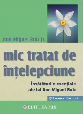 Mic tratat de intelepciune | Don Miguel Ruiz