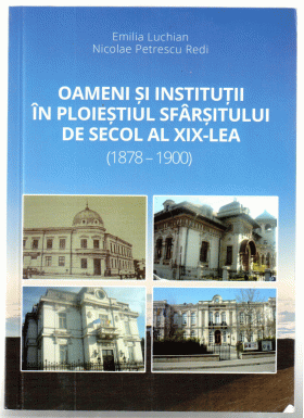 Oameni si institutii in Ploiestiul sfarsitului de secol al XIX-lea (1878-1900) | Emilia Luchian, Nicolae Petrescu Redi