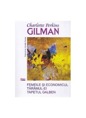 Femeile si economicul Taramul-ei Tapetul galben - Charlotte Perkins Gilman