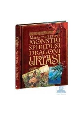 Marea carte despre monstri spiridusi dragoni si uriasi