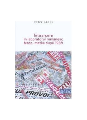 Intoarcere In Laboratorul Romanesc Mass-Media Dupa 1989 - Peter Gross