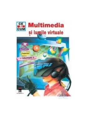 Ce si cum - Multimedia si lumile virtuale