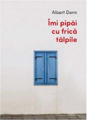 Imi pipai cu frica talpile | Albert Denn